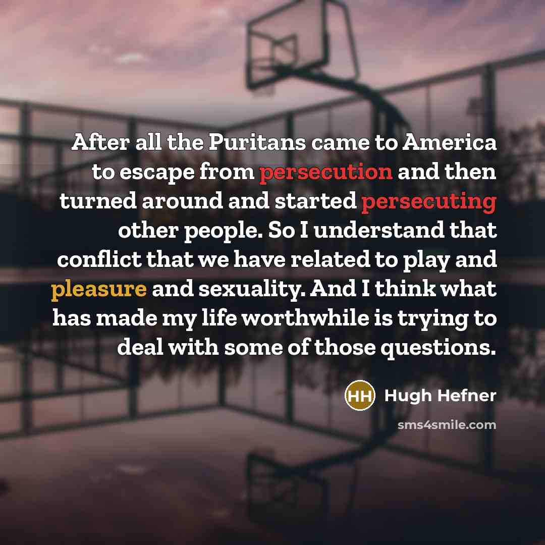 “After all the Puritans came to America to escape from…” quote by Hugh Hefner