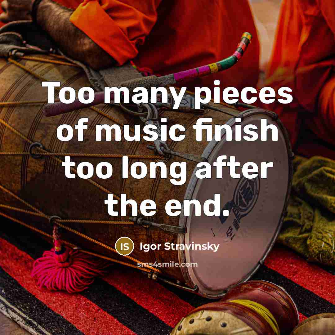 “Too many pieces of music finish too long after the…” quote by Igor Stravinsky