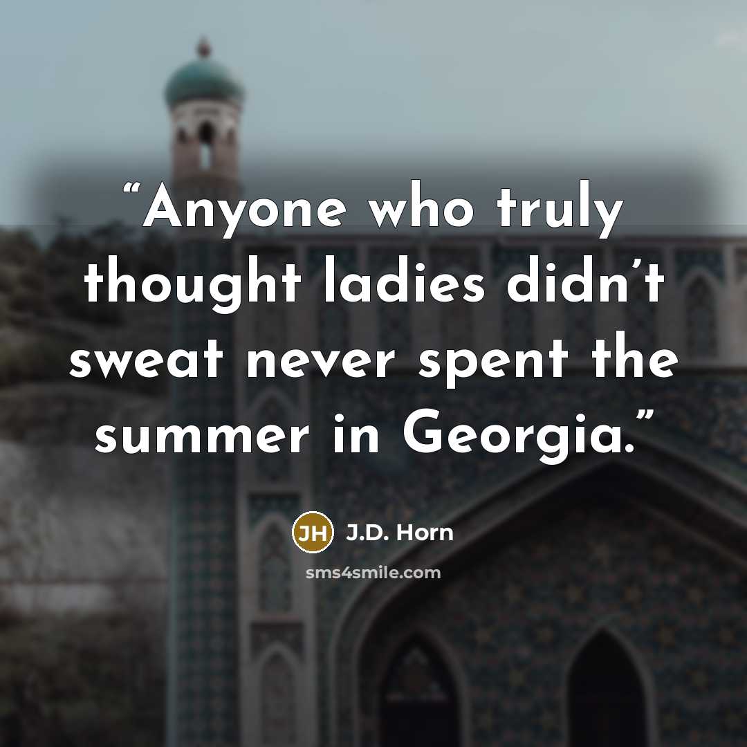 “Anyone who truly thought ladies didn’t sweat never spent the summer in Georgia.” quote by J.D. Horn