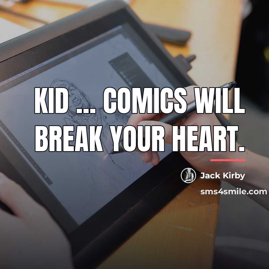 “Kid ... Comics will break your heart.…” quote by Jack Kirby