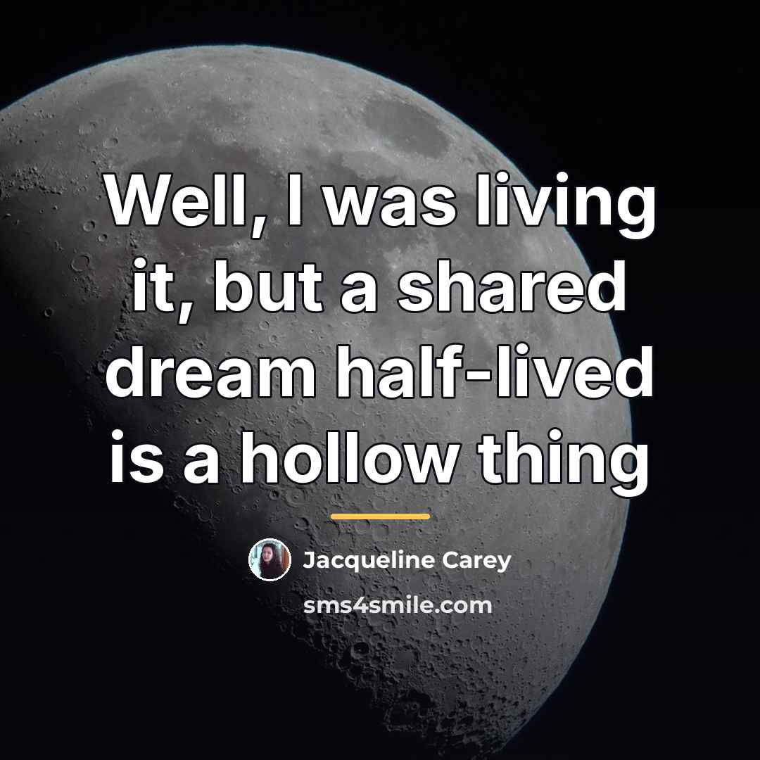 “Well, I was living it, but a shared dream half-lived…” quote by Jacqueline Carey
