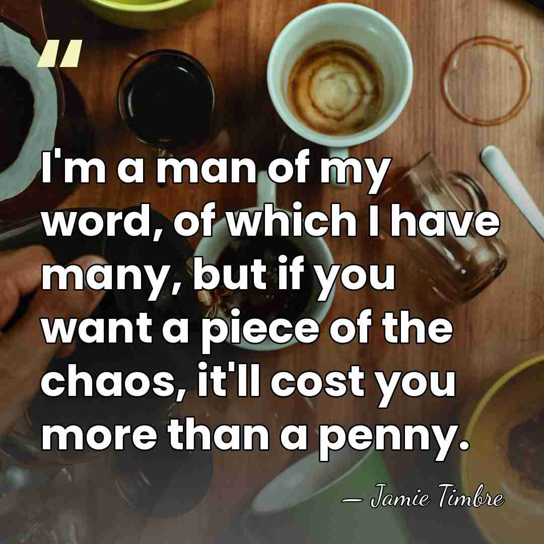 I'm a man of my word, of which I have many, but&hellip; - Jamie Timbre
