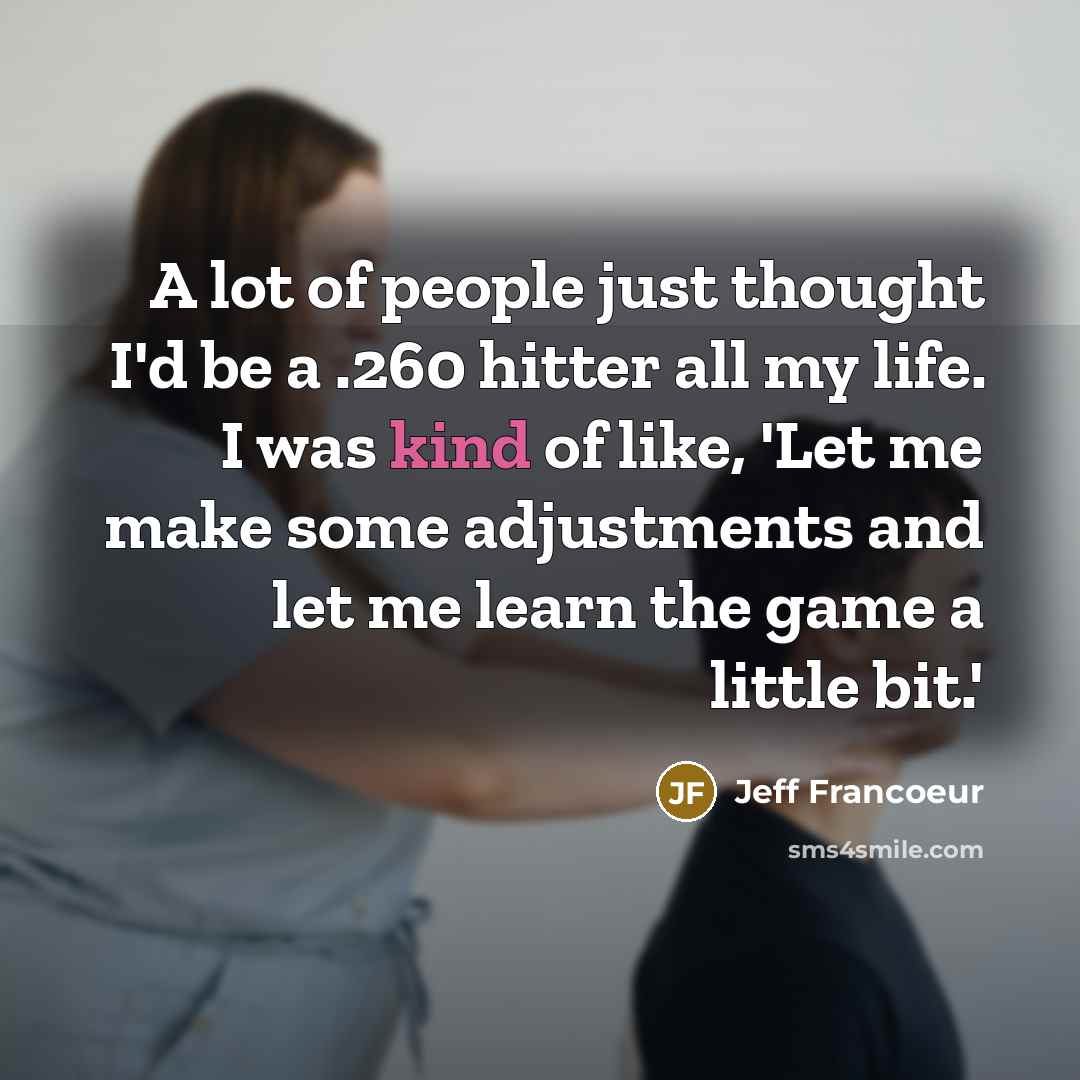 “A lot of people just thought I'd be a .260…” quote by Jeff Francoeur