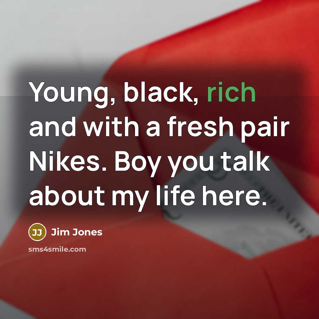 “Young, black, rich and with a fresh pair Nikes. Boy…” quote by Jim Jones
