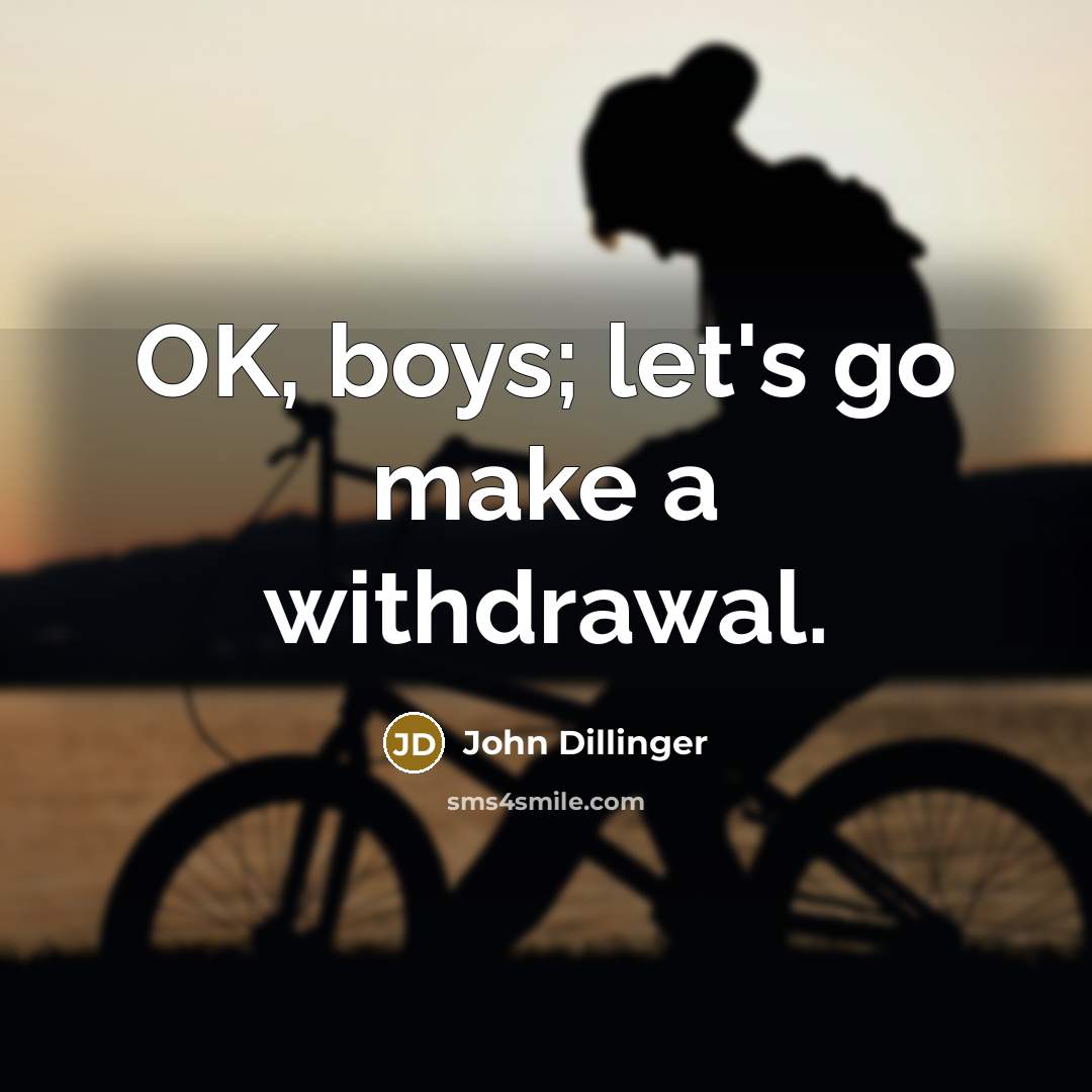 “OK, boys; let's go make a withdrawal.…” quote by John Dillinger