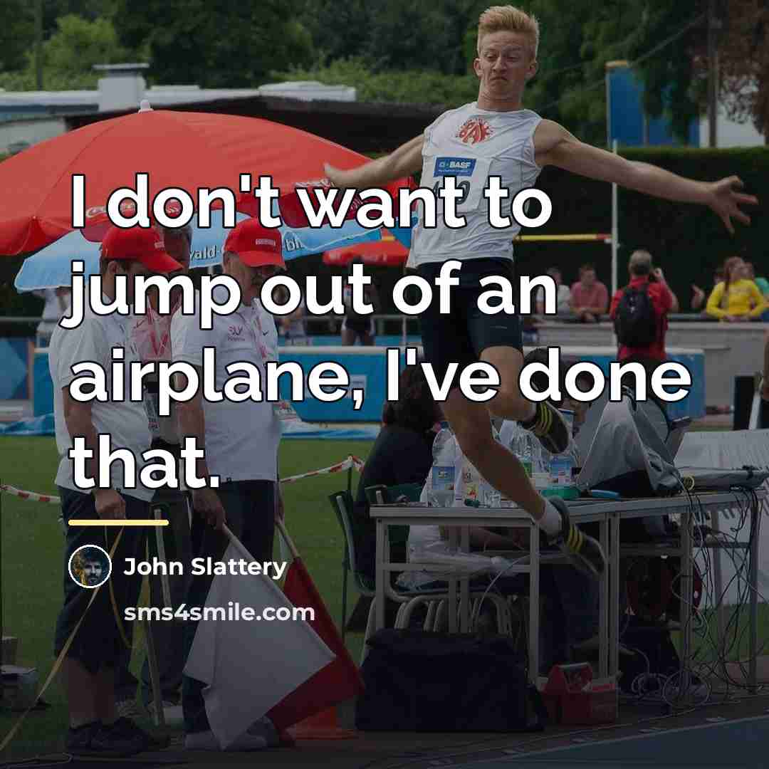 “I don't want to jump out of an airplane, I've…” quote by John Slattery