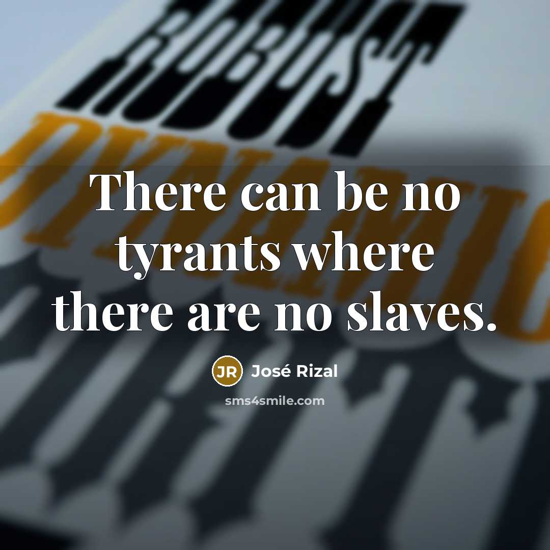 “There can be no tyrants where there are no slaves.” quote by Jose Rizal