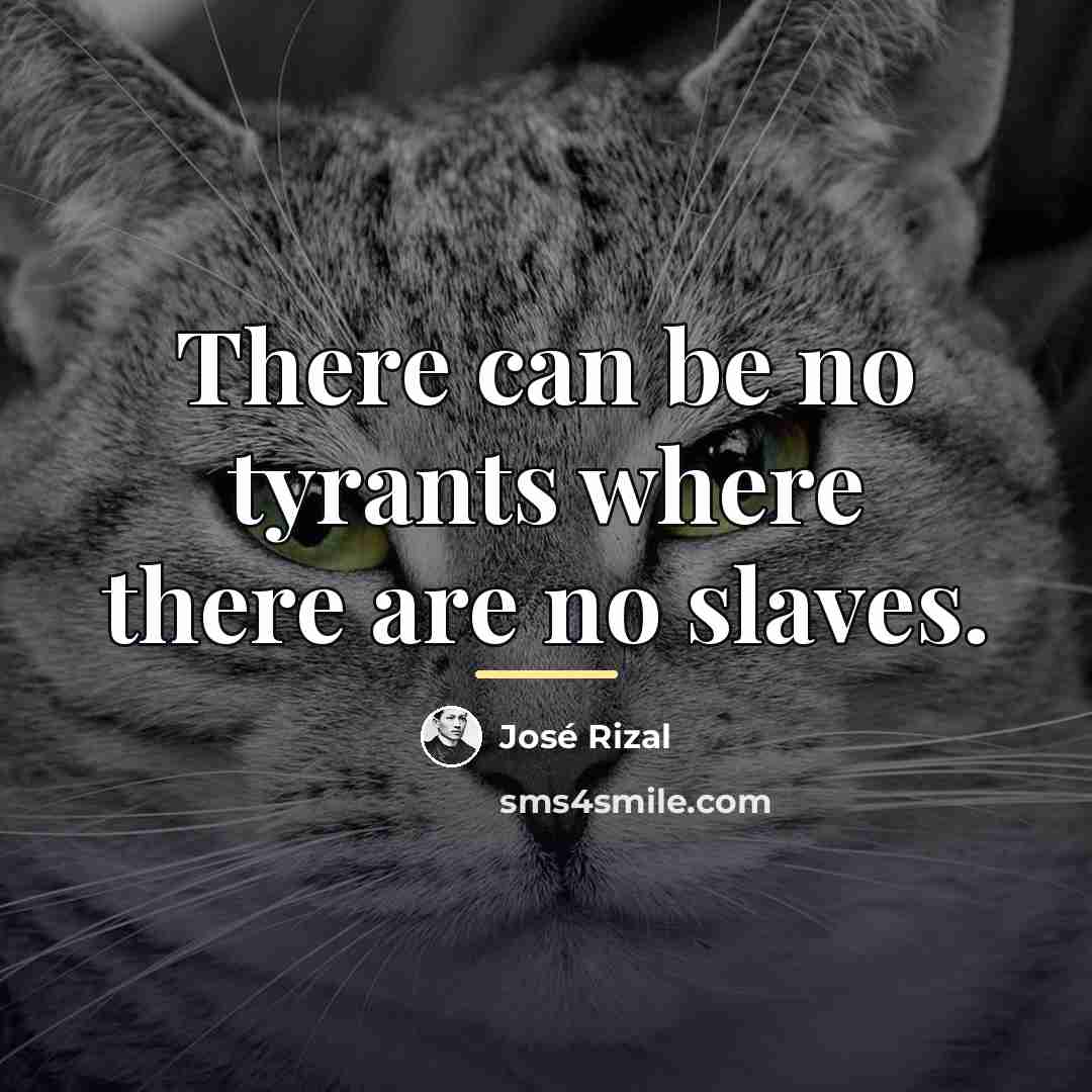 “There can be no tyrants where there are no slaves.…” quote by Jose Rizal