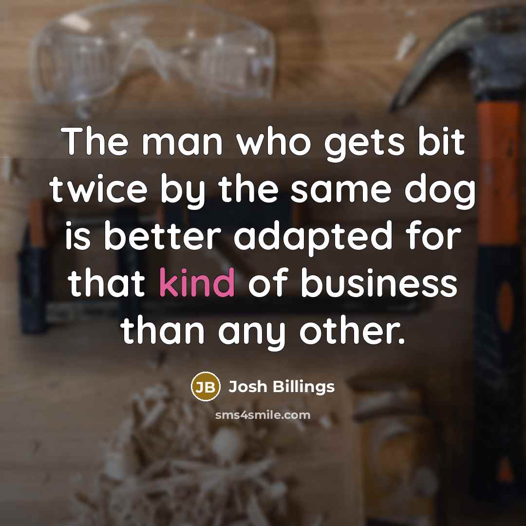 “The man who gets bit twice by the same dog…” quote by Josh Billings