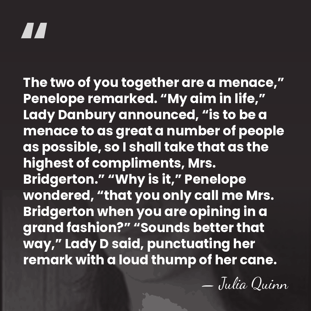 The two of you together are a menace,” Penelope remarked. “My aim&hellip; - Julia Quinn