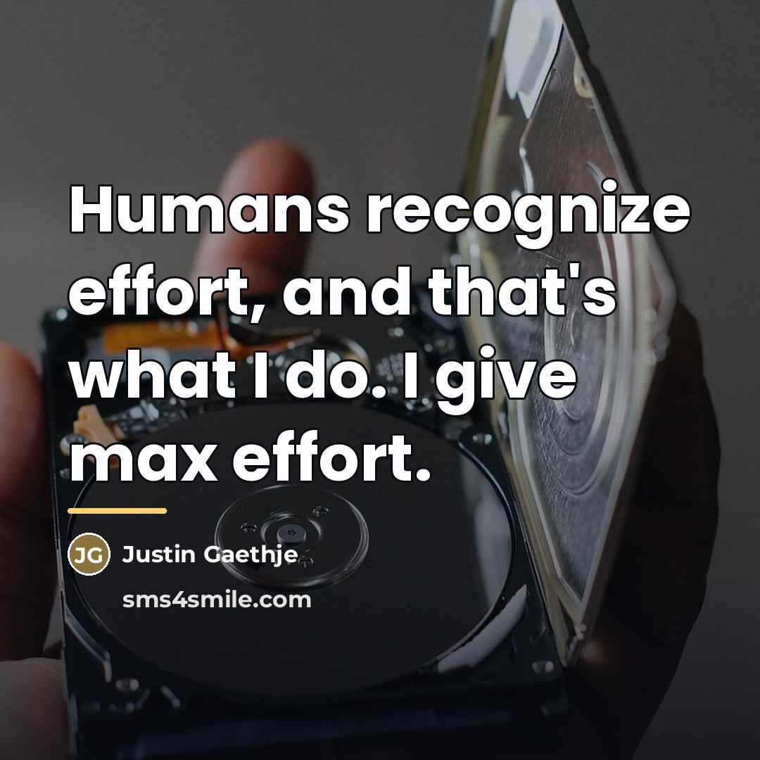 “Humans recognize effort, and that's what I do. I give…” quote by Justin Gaethje