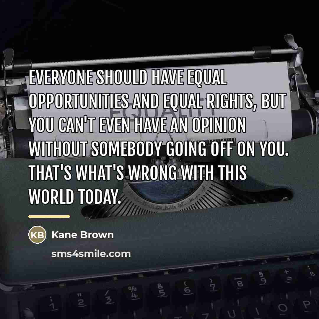 “Everyone should have equal opportunities and equal rights, but you…” quote by Kane Brown