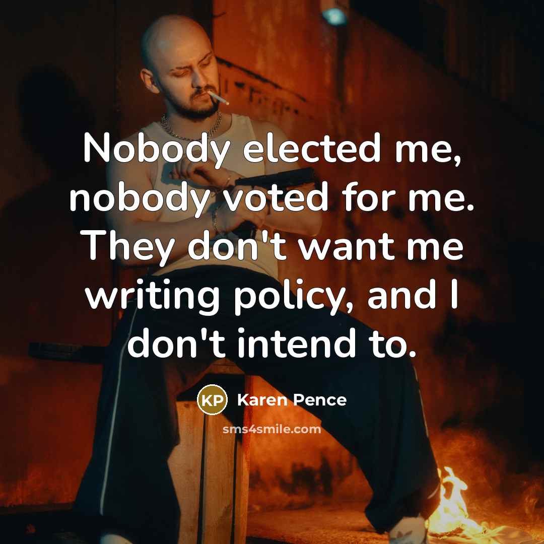 “Nobody elected me, nobody voted for me. They don't want…” quote by Karen Pence