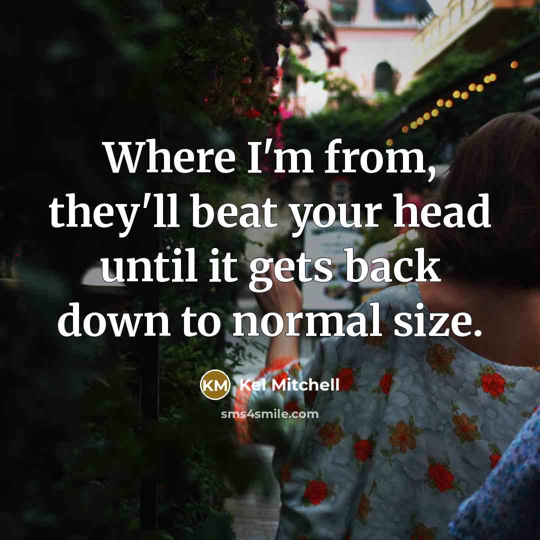 “Where I'm from, they'll beat your head until it gets…” quote by Kel Mitchell