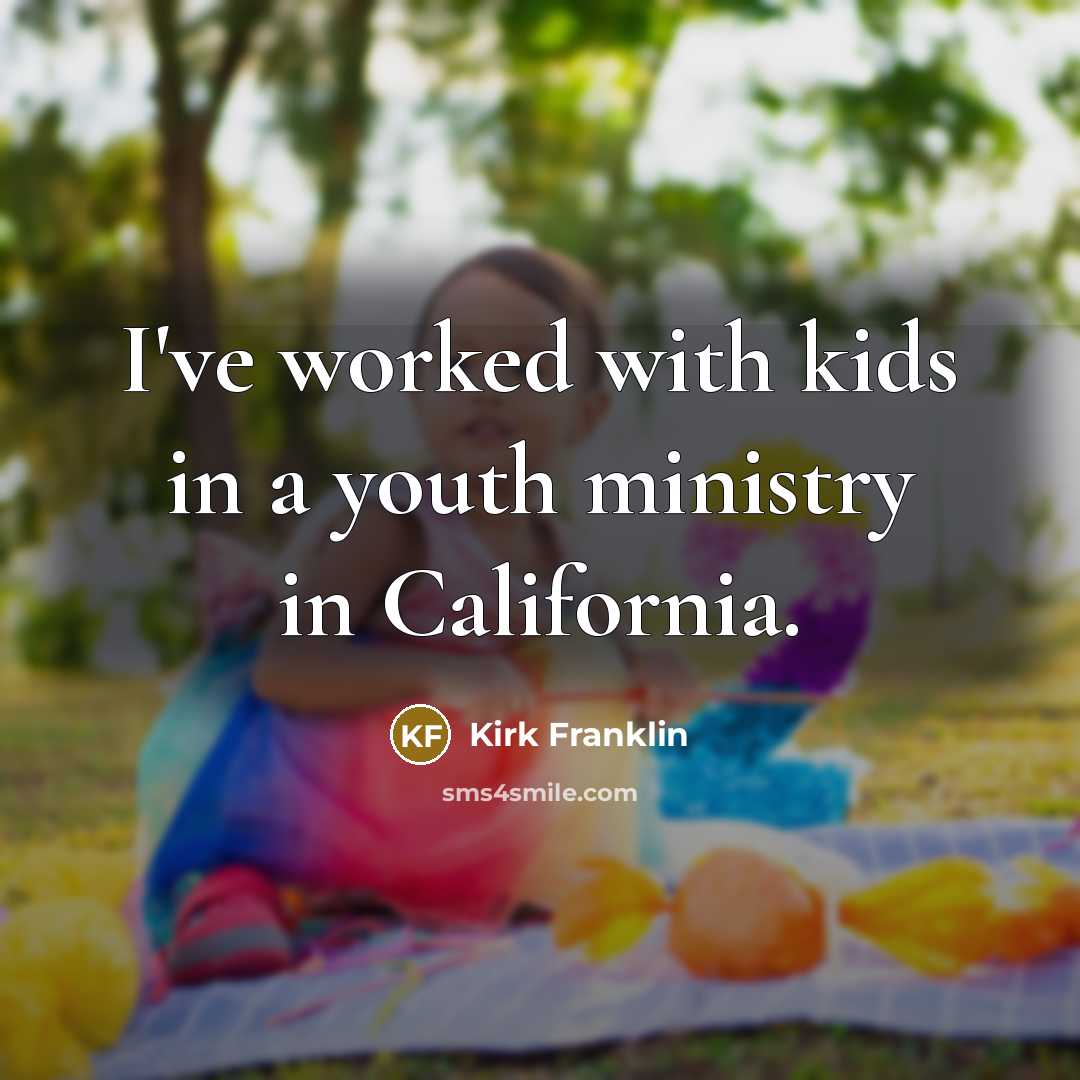 “I've worked with kids in a youth ministry in California.…” quote by Kirk Franklin