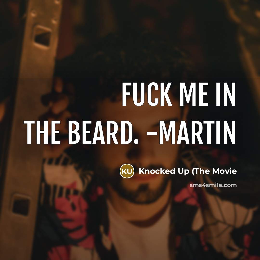 “Fuck me in the beard. -Martin” quote by Knocked Up (The Movie