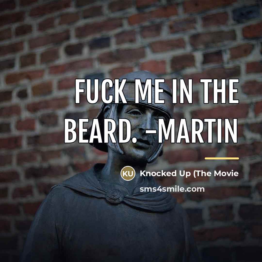 “Fuck me in the beard. -Martin…” quote by Knocked Up (The Movie