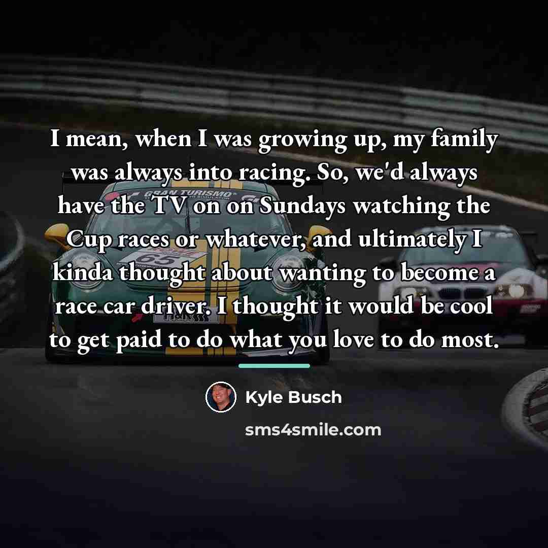 “I mean, when I was growing up, my family was…” quote by Kyle Busch