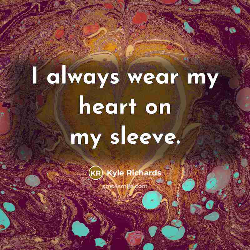 “I always wear my heart on my sleeve.…” quote by Kyle Richards