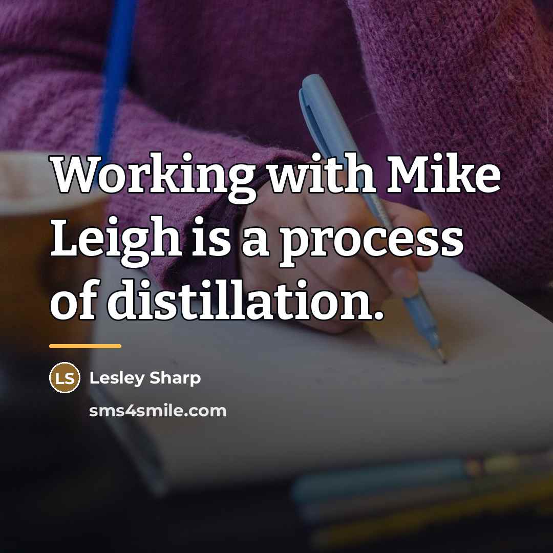 “Working with Mike Leigh is a process of distillation.…” quote by Lesley Sharp