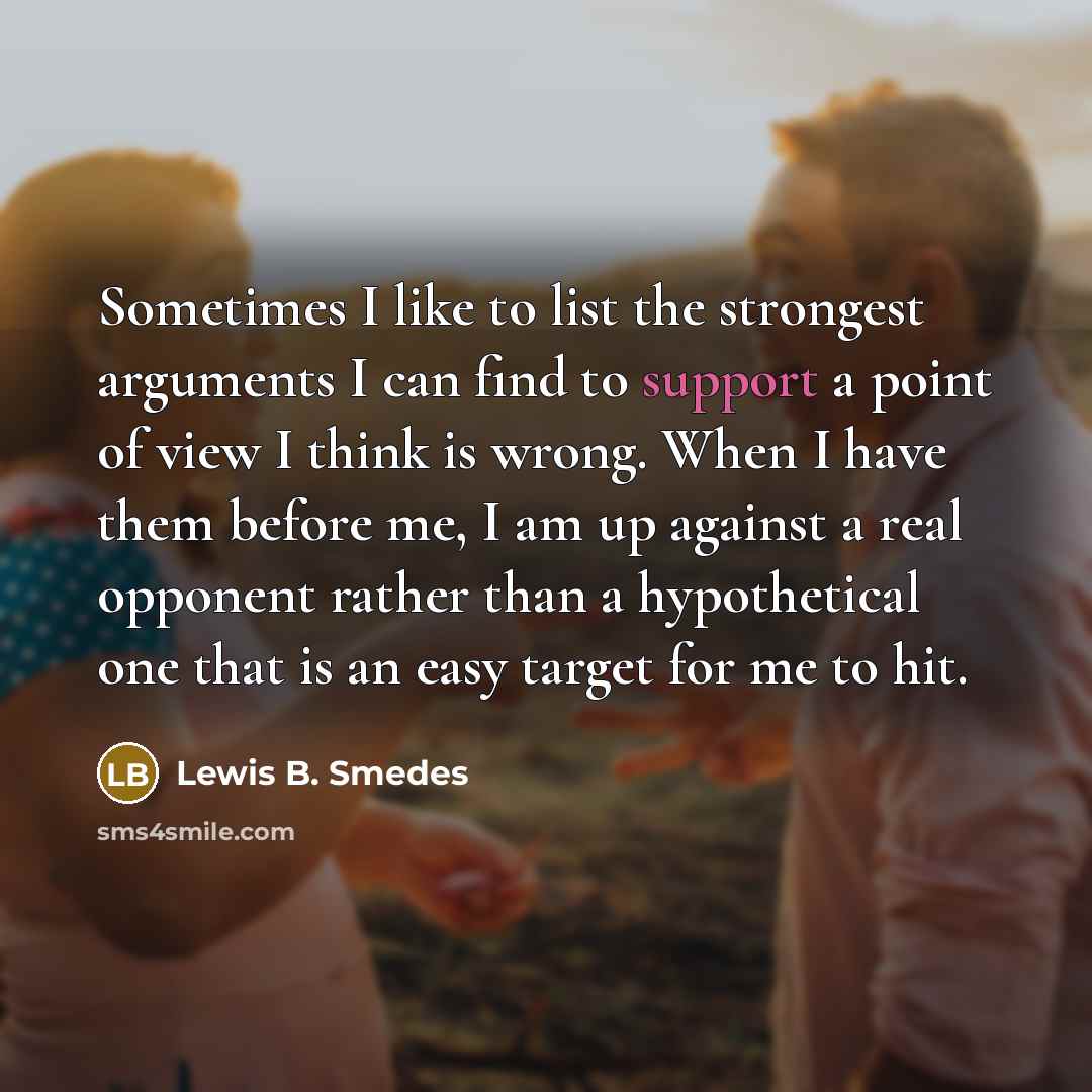“Sometimes I like to list the strongest arguments I can…” quote by Lewis B. Smedes