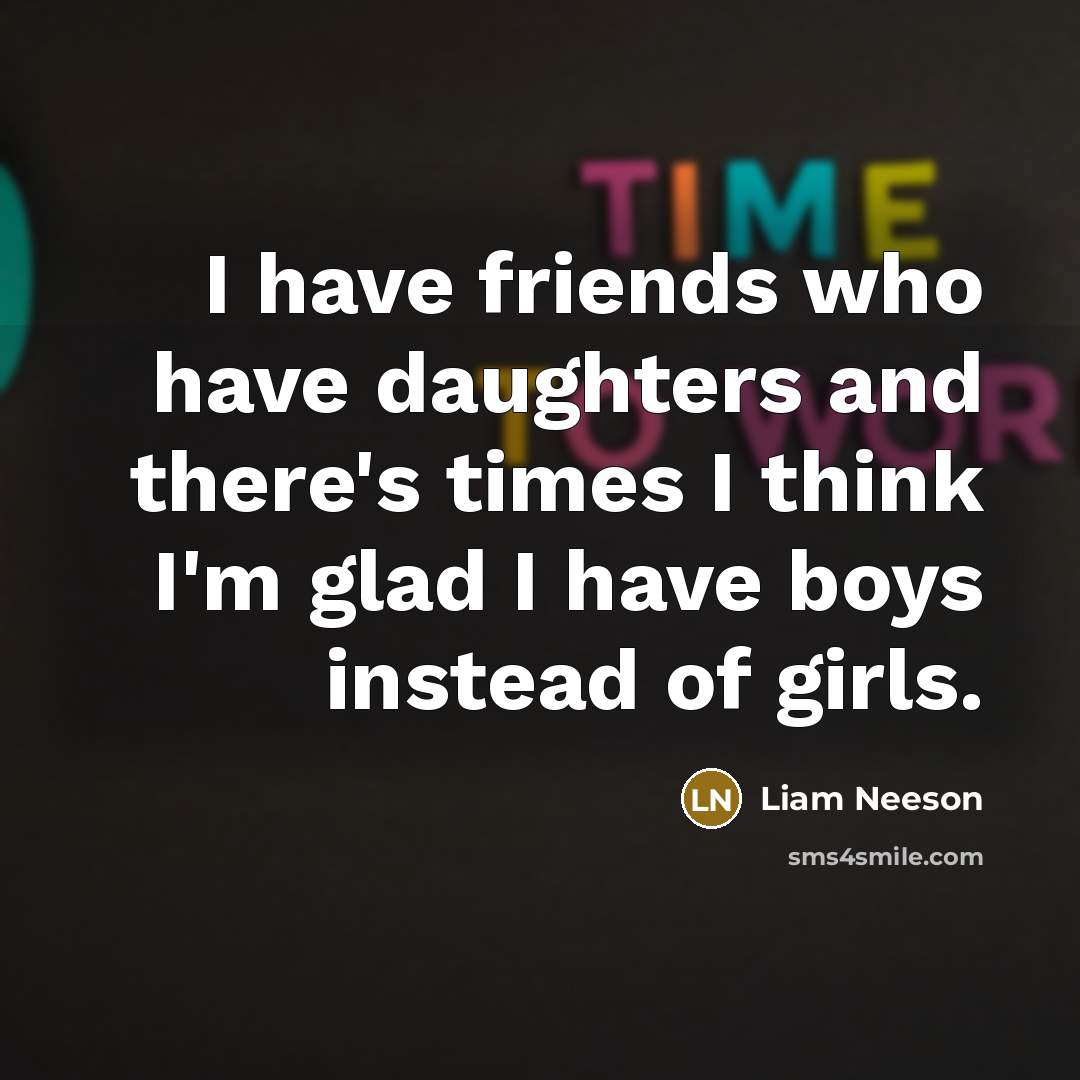 “I have friends who have daughters and there's times I…” quote by Liam Neeson