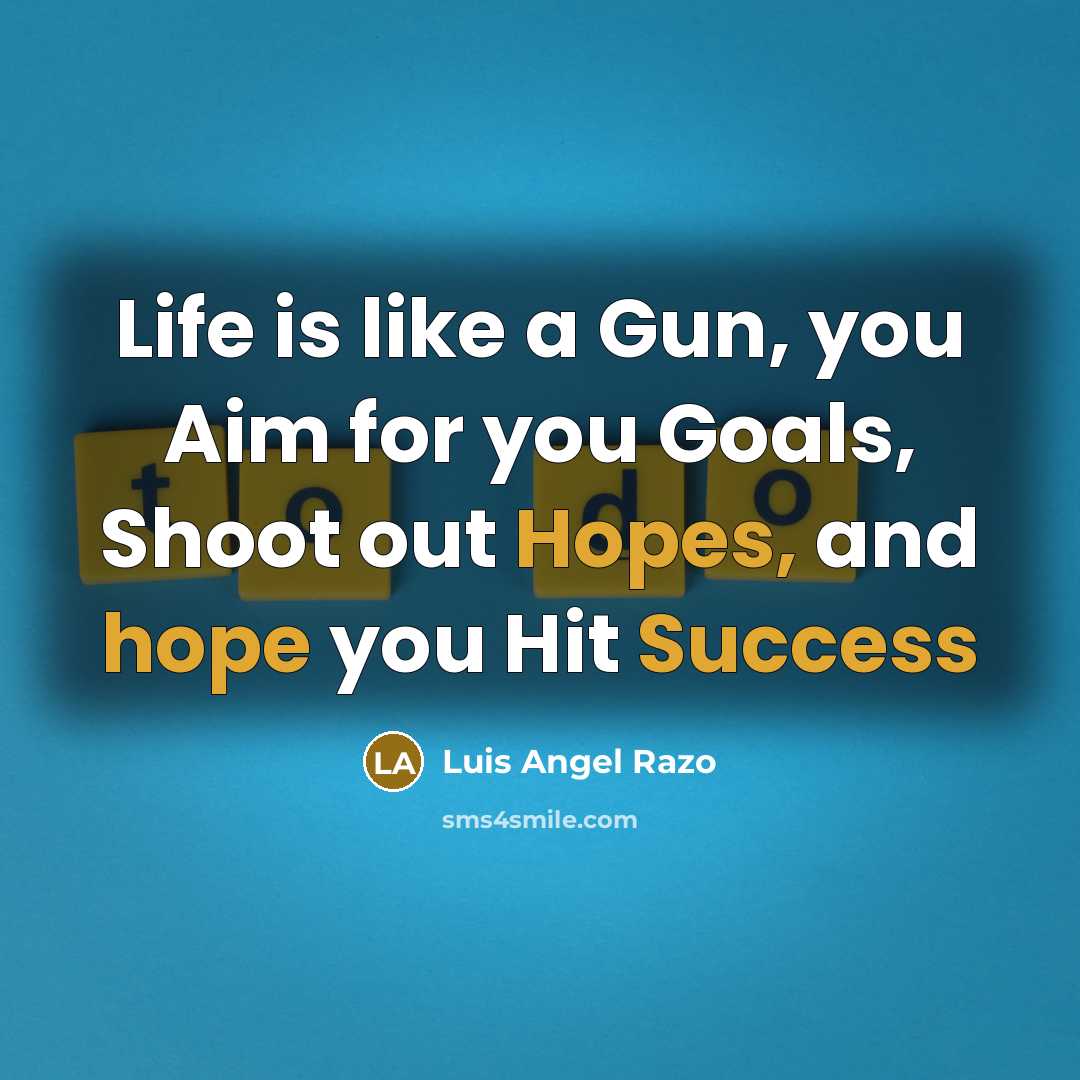 “Life is like a Gun, you Aim for you Goals, Shoot out Hopes, and hope you Hit Success” quote by Luis Angel Razo