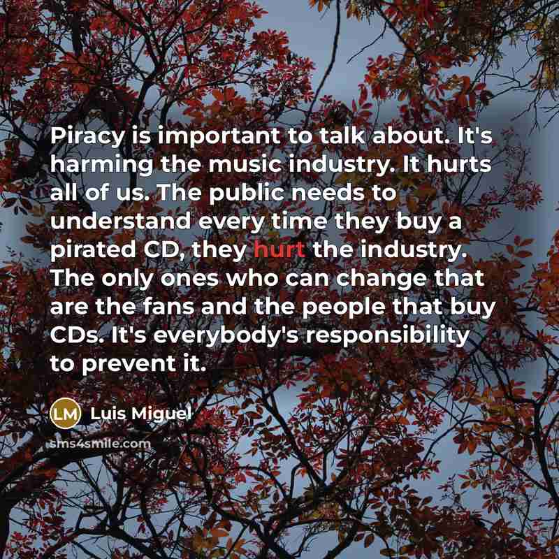 “Piracy is important to talk about. It's harming the music…” quote by Luis Miguel