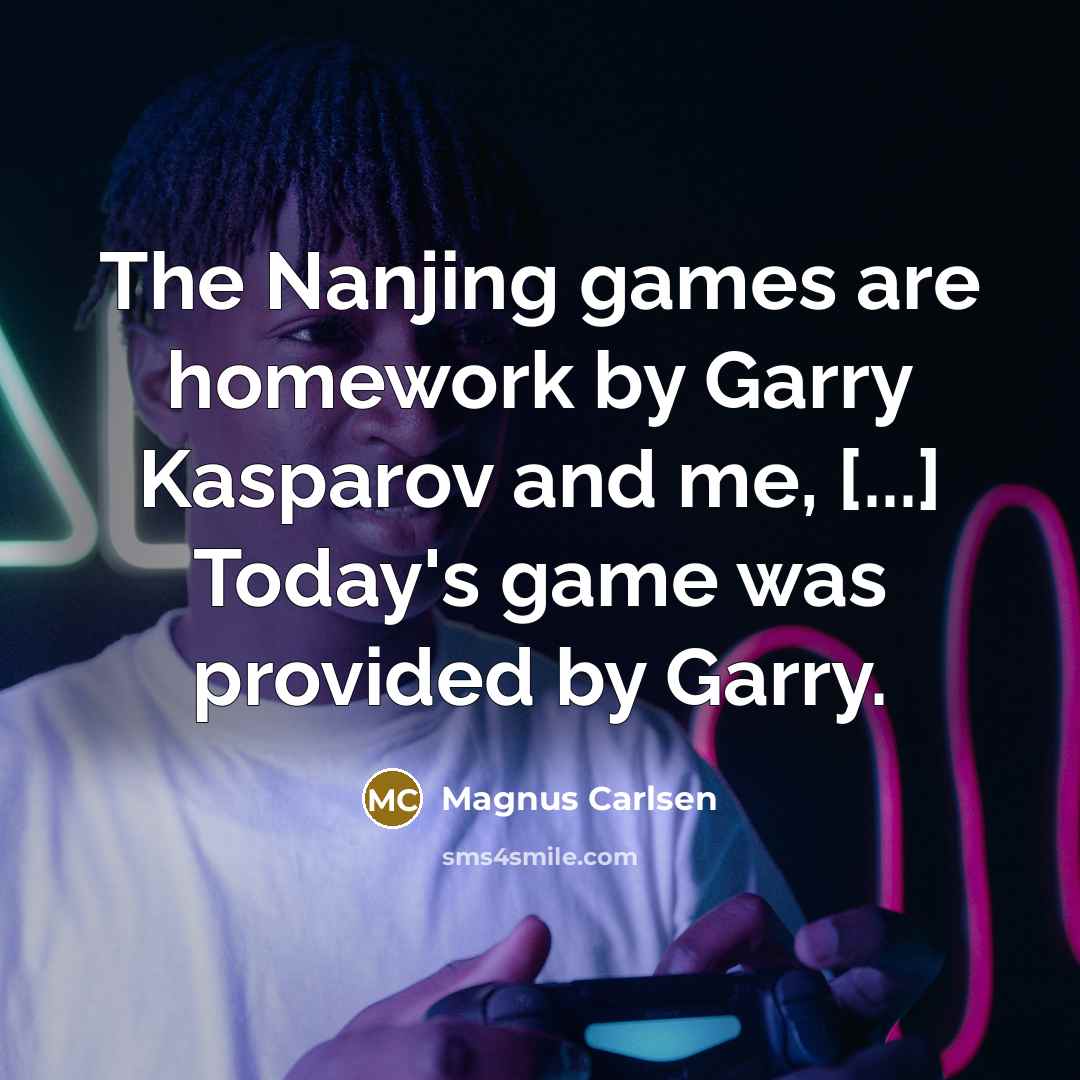 “The Nanjing games are homework by Garry Kasparov and me,…” quote by Magnus Carlsen