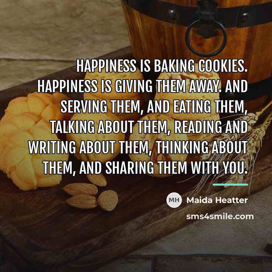 “Happiness is baking cookies. Happiness is giving them away. And…” quote by Maida Heatter