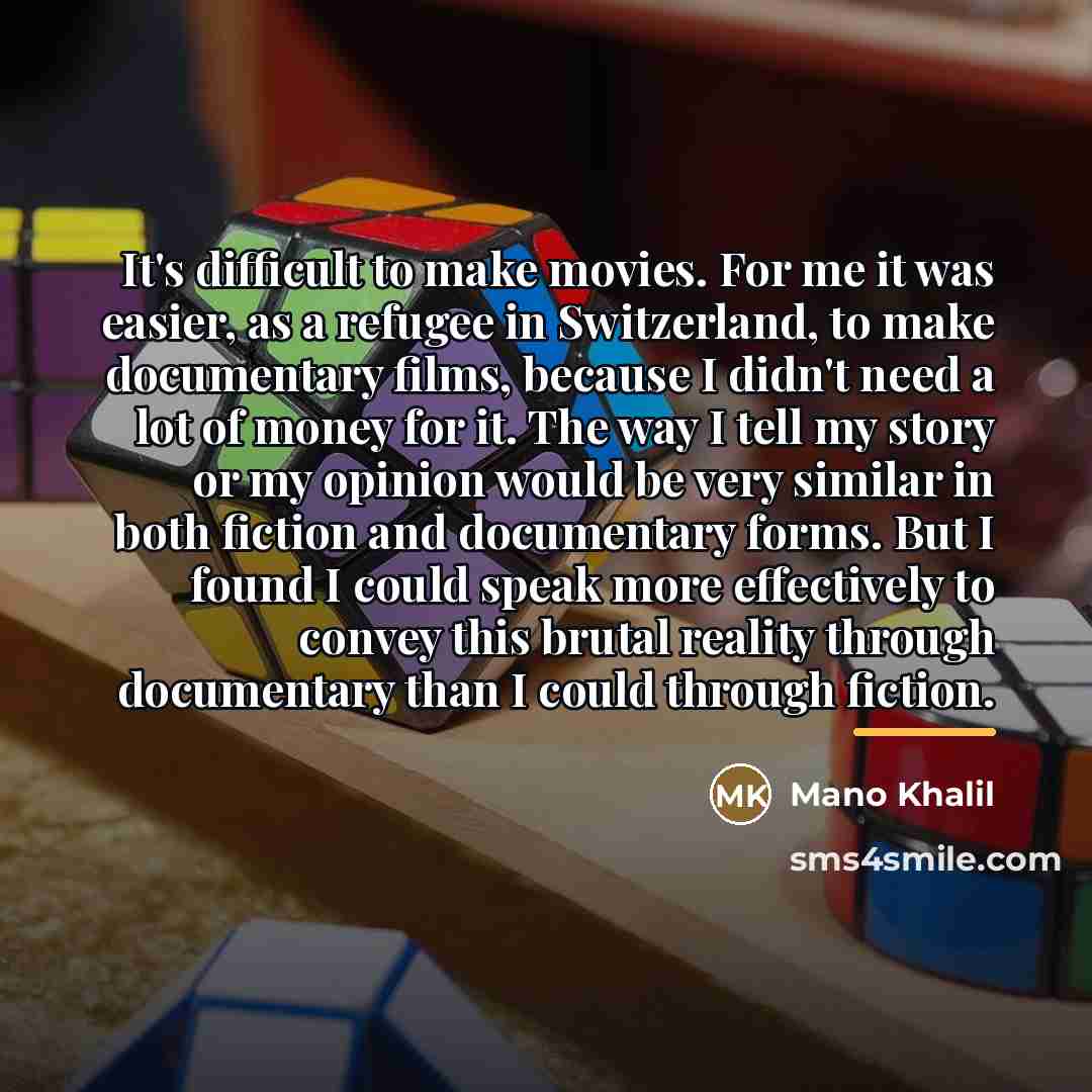 “It's difficult to make movies. For me it was easier,…” quote by Mano Khalil