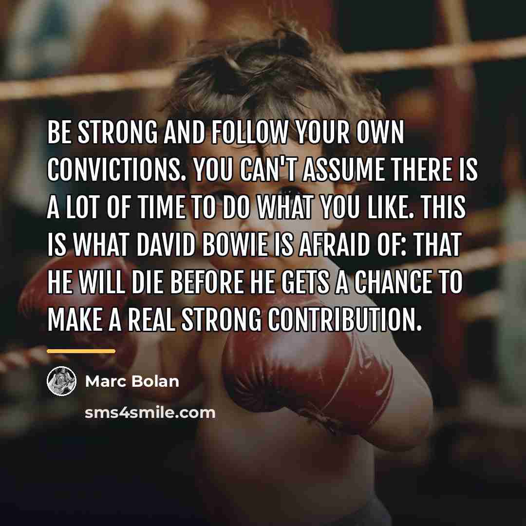 “Be strong and follow your own convictions. You can't assume…” quote by Marc Bolan