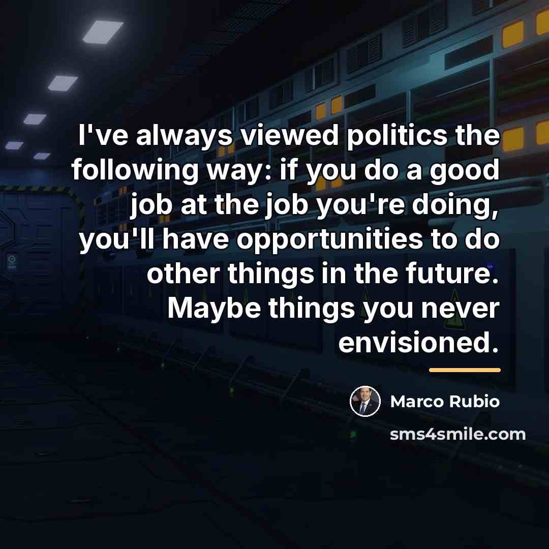 “I've always viewed politics the following way: if you do…” quote by Marco Rubio