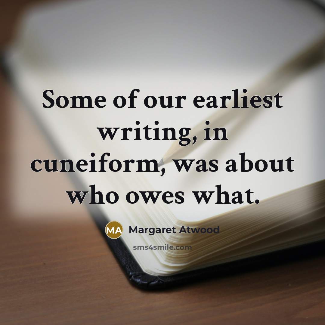 “Some of our earliest writing, in cuneiform, was about who…” quote by Margaret Atwood