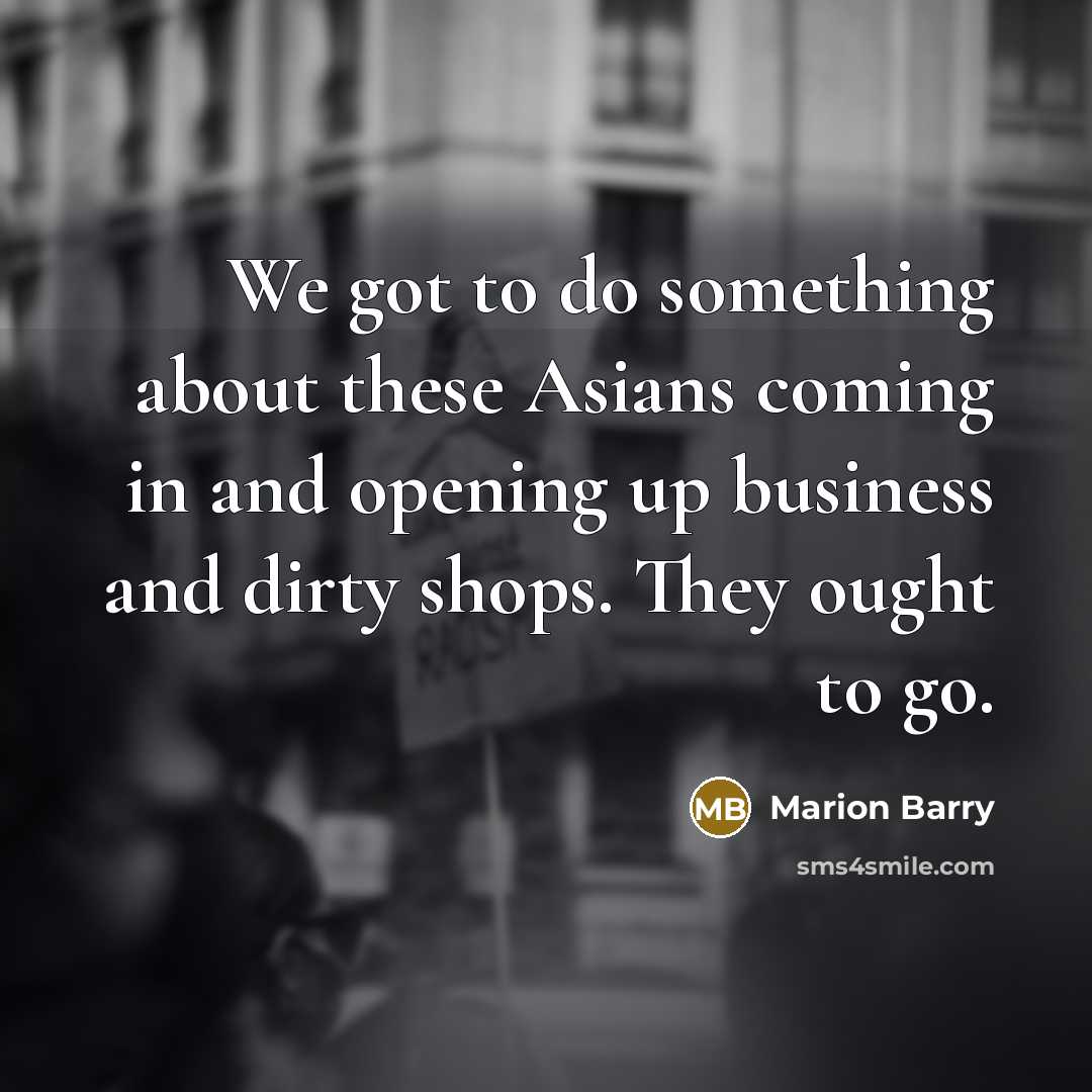 “We got to do something about these Asians coming in…” quote by Marion Barry