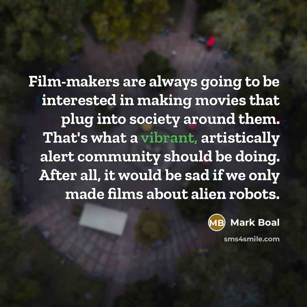 “Film-makers are always going to be interested in making movies…” quote by Mark Boal