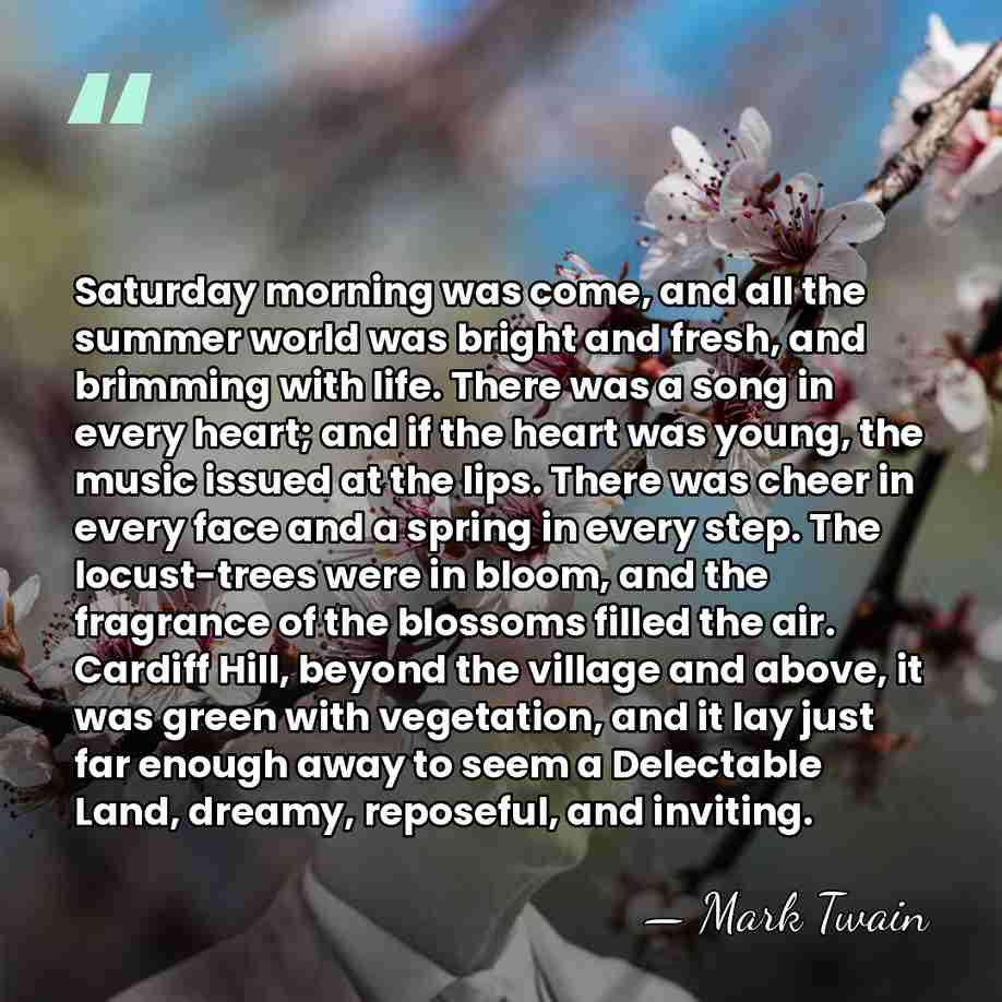 Saturday morning was come, and all the summer world was bright and&hellip; - Mark Twain