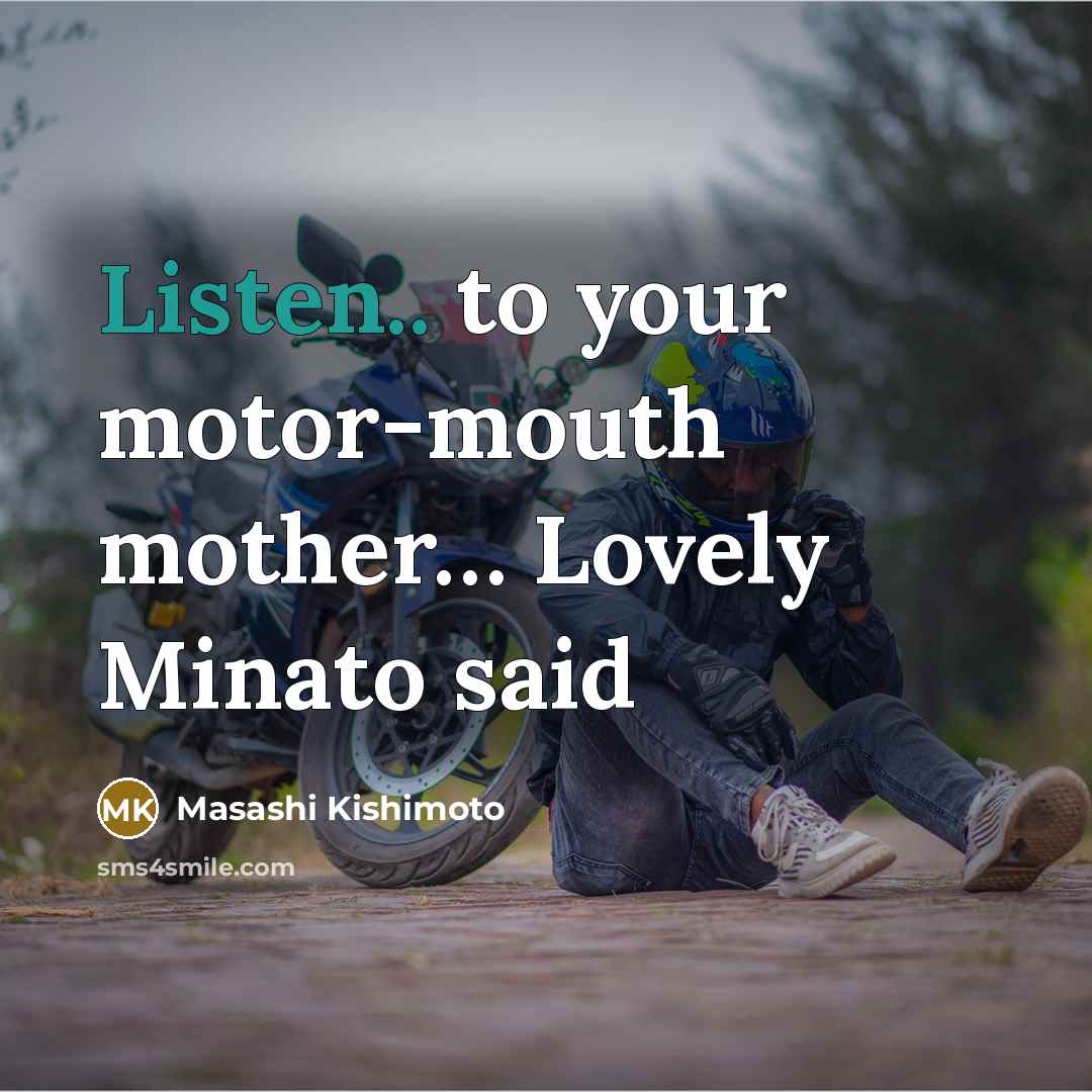 “Listen.. to your motor-mouth mother..... Lovely Minato said…” quote by Masashi Kishimoto
