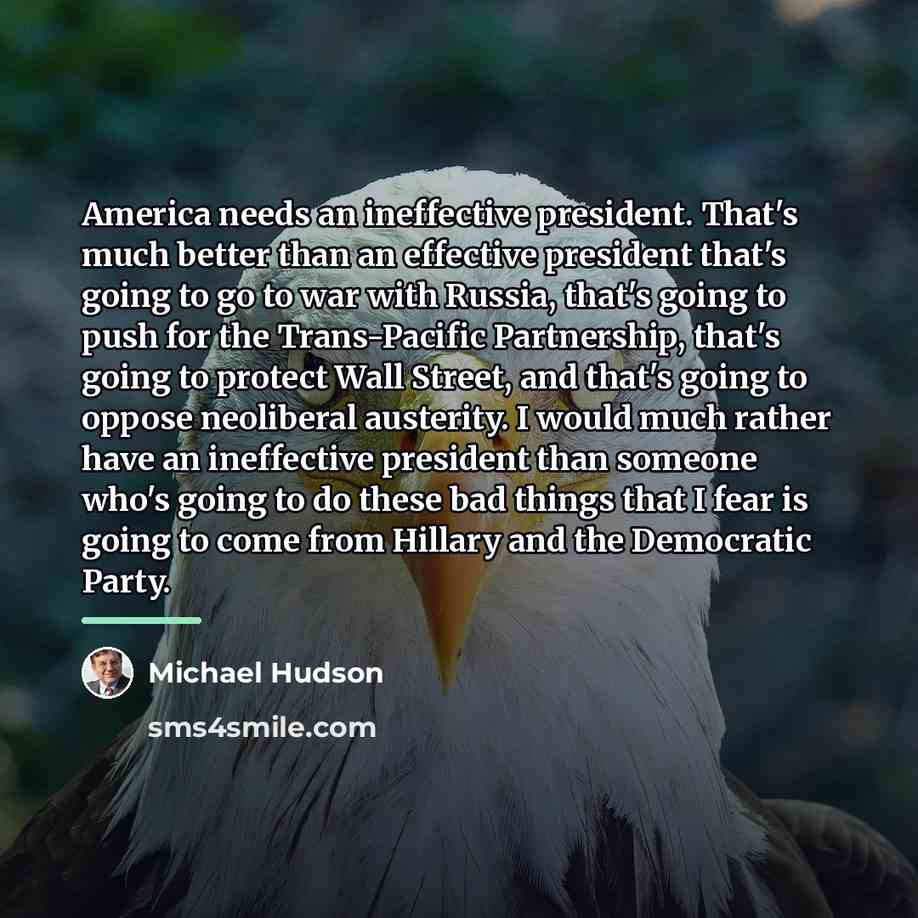 “America needs an ineffective president. That's much better than an…” quote by Michael Hudson
