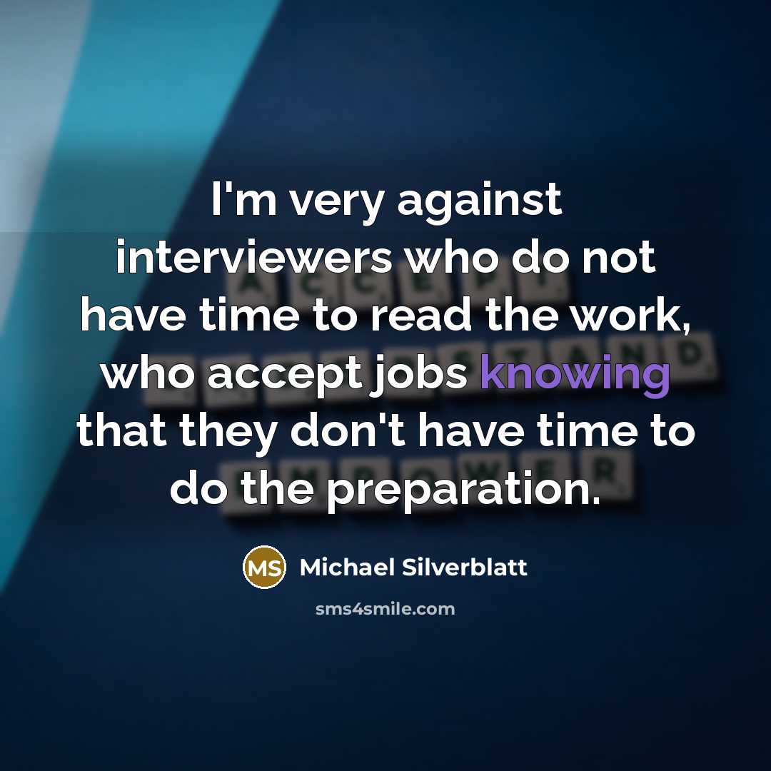“I'm very against interviewers who do not have time to…” quote by Michael Silverblatt