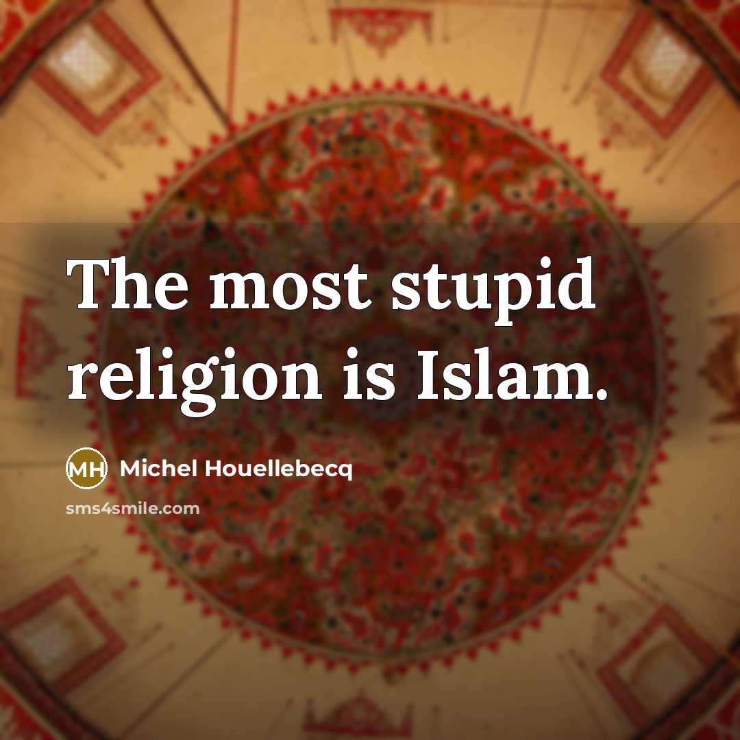 “The most stupid religion is Islam.…” quote by Michel Houellebecq