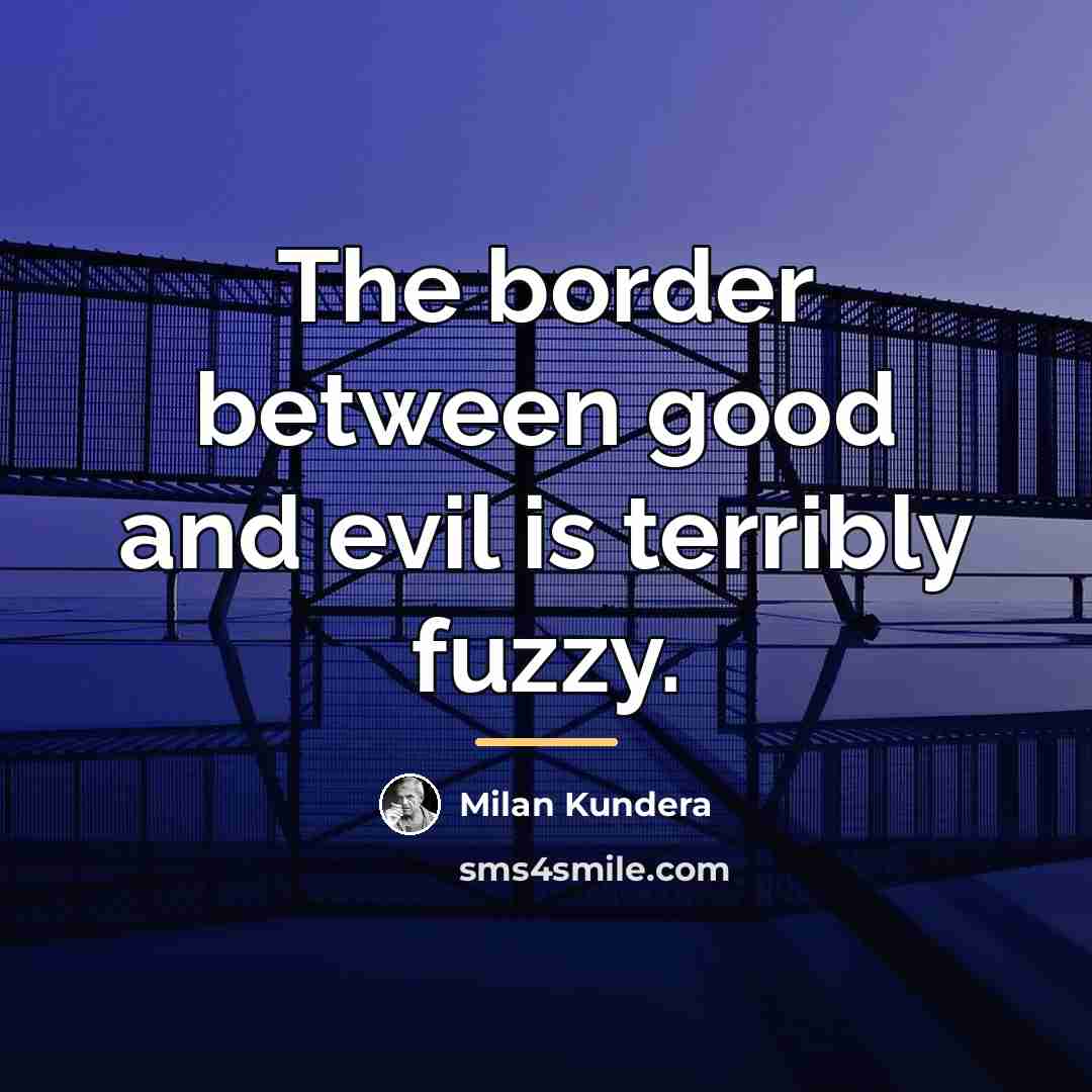 “The border between good and evil is terribly fuzzy.…” quote by Milan Kundera