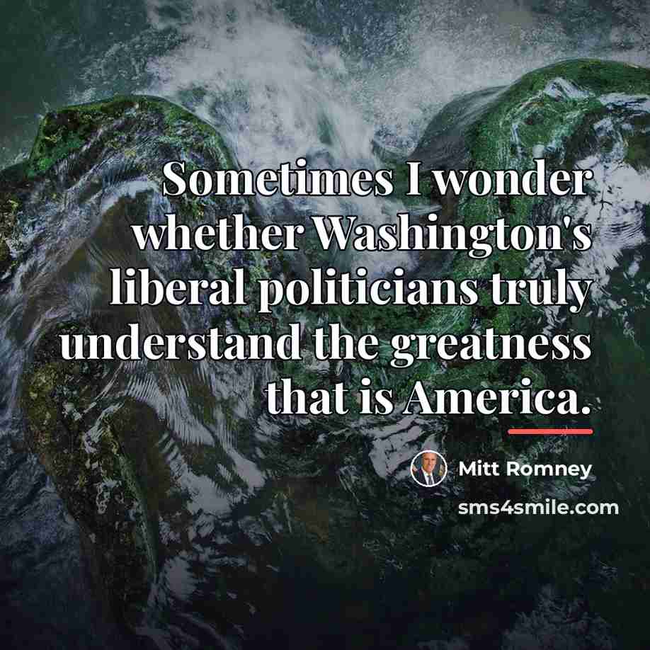 “Sometimes I wonder whether Washington's liberal politicians truly understand the…” quote by Mitt Romney
