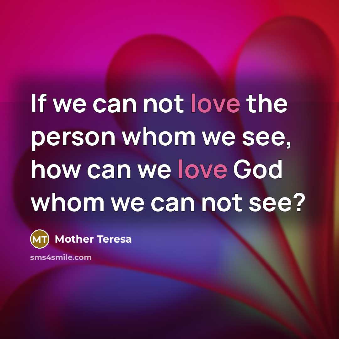 “If we can not love the person whom we see,…” quote by Mother Teresa