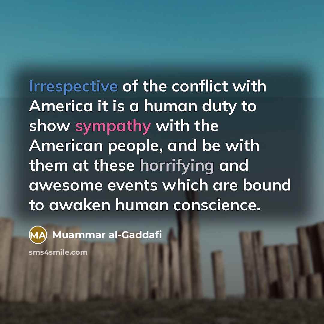 “Irrespective of the conflict with America it is a human…” quote by Muammar al-Gaddafi