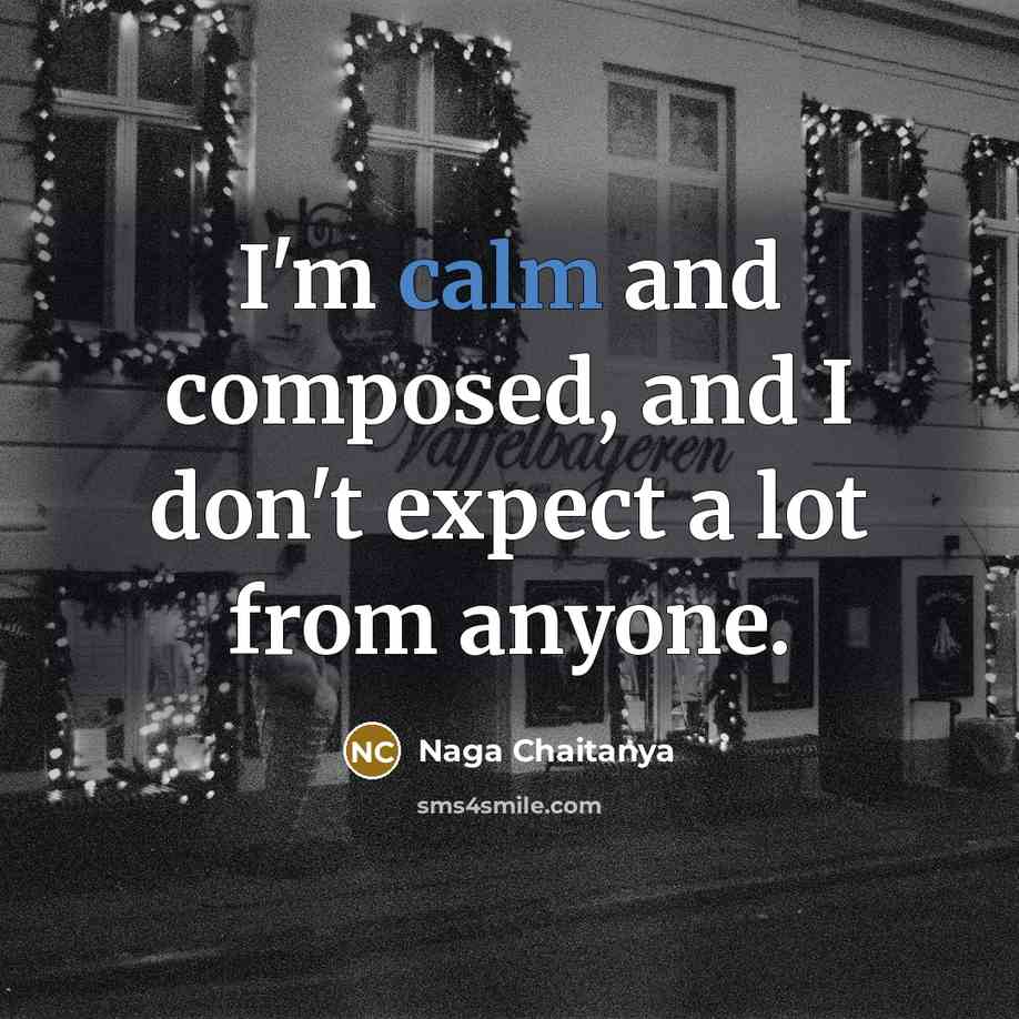 “I'm calm and composed, and I don't expect a lot…” quote by Naga Chaitanya