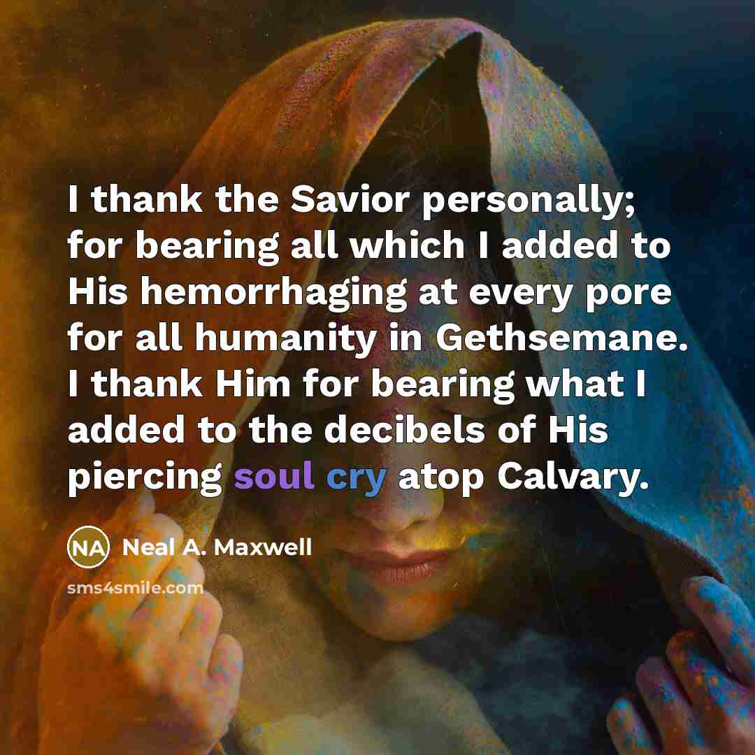 “I thank the Savior personally; for bearing all which I…” quote by Neal A. Maxwell