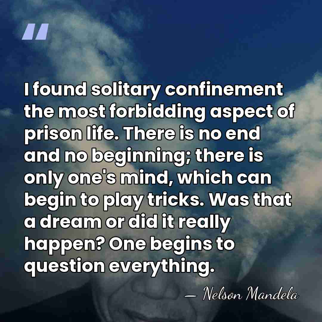 I found solitary confinement the most forbidding aspect of prison life. There&hellip; - Nelson Mandela