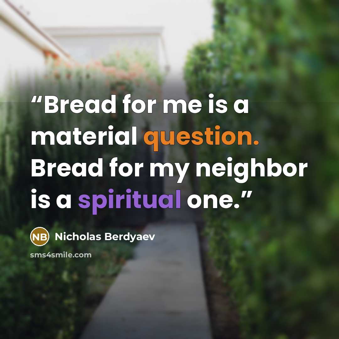 “Bread for me is a material question. Bread for my neighbor is a spiritual one.” quote by Nicholas Berdyaev