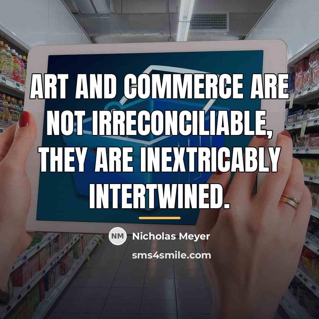“Art and commerce are not irreconciliable, they are inextricably intertwined.…” quote by Nicholas Meyer